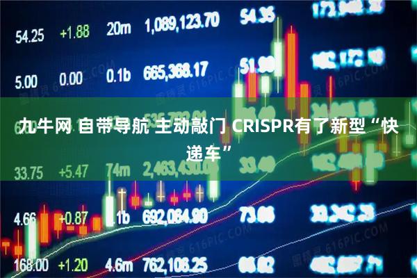 九牛网 自带导航 主动敲门 CRISPR有了新型“快递车”